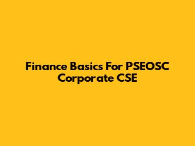 Finance Basics For PSEOSC Corporate CSE