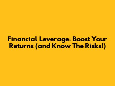 Financial Leverage: Boost Your Returns (and Know The Risks!)