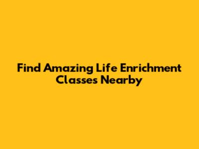 Find Amazing Life Enrichment Classes Nearby