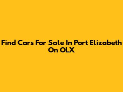 Find Cars For Sale In Port Elizabeth On OLX