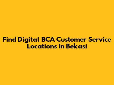 Find Digital BCA Customer Service Locations In Bekasi