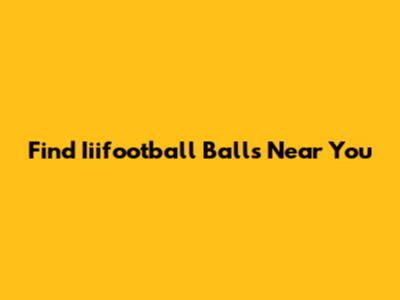Find Iiifootball Balls Near You