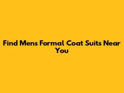 Find Men's Formal Coat Suits Near You