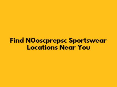 Find N0oscprepsc Sportswear Locations Near You