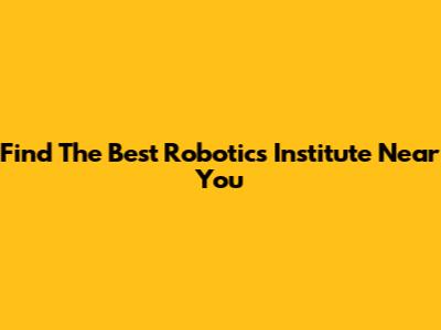 Find The Best Robotics Institute Near You