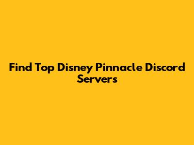 Find Top Disney Pinnacle Discord Servers