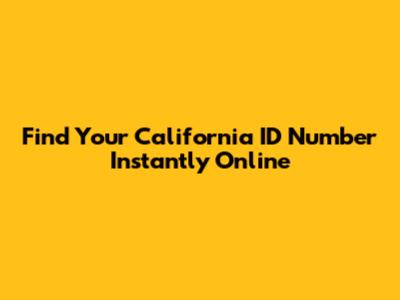 Find Your California ID Number Instantly Online