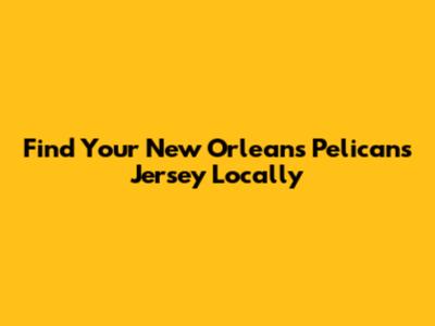 Find Your New Orleans Pelicans Jersey Locally