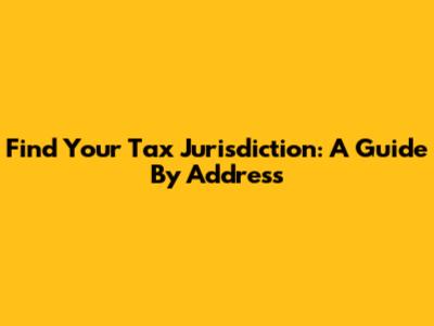 Find Your Tax Jurisdiction: A Guide By Address