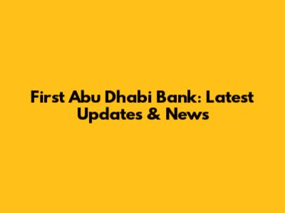First Abu Dhabi Bank: Latest Updates & News