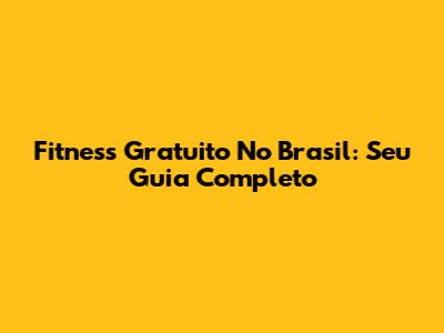 Fitness Gratuito No Brasil: Seu Guia Completo