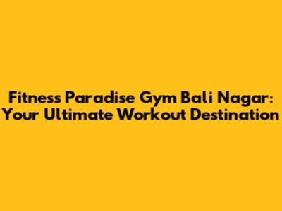 Fitness Paradise Gym Bali Nagar: Your Ultimate Workout Destination