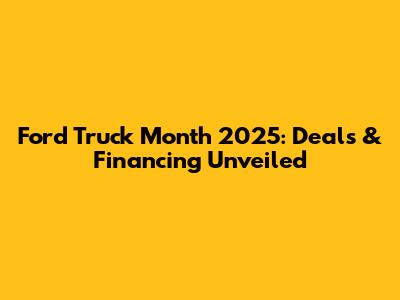 Ford Truck Month 2025: Deals & Financing Unveiled