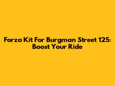 Forza Kit For Burgman Street 125: Boost Your Ride