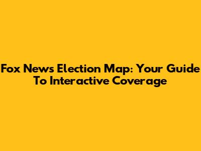 Fox News Election Map: Your Guide To Interactive Coverage