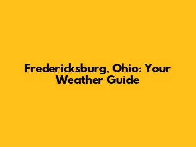 Fredericksburg, Ohio: Your Weather Guide