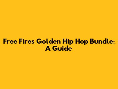 Free Fire's Golden Hip Hop Bundle: A Guide