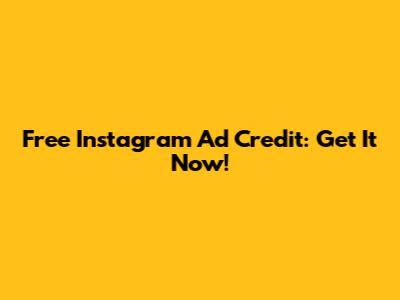 Free Instagram Ad Credit: Get It Now!