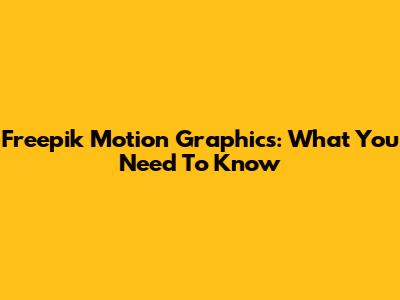 Freepik Motion Graphics: What You Need To Know