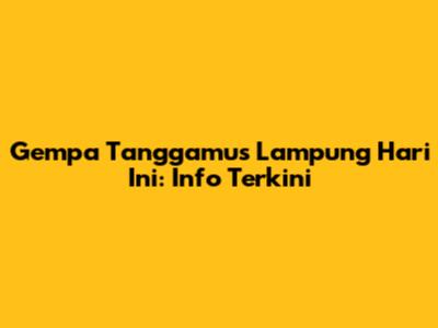 Gempa Tanggamus Lampung Hari Ini: Info Terkini