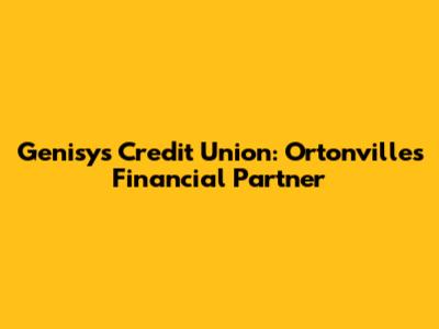 Genisys Credit Union: Ortonville's Financial Partner