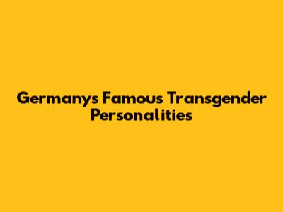 Germany's Famous Transgender Personalities