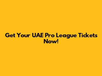 Get Your UAE Pro League Tickets Now!