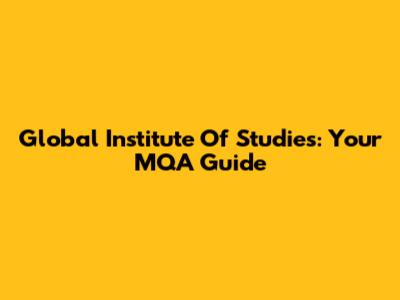 Global Institute Of Studies: Your MQA Guide