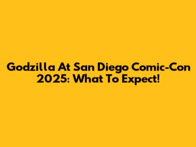 Godzilla At San Diego Comic-Con 2025: What To Expect!