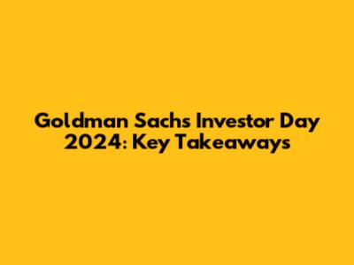 Goldman Sachs Investor Day 2024: Key Takeaways