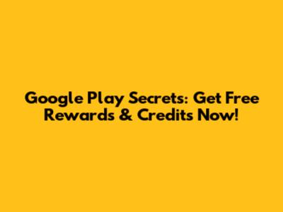 Google Play Secrets: Get Free Rewards & Credits Now!