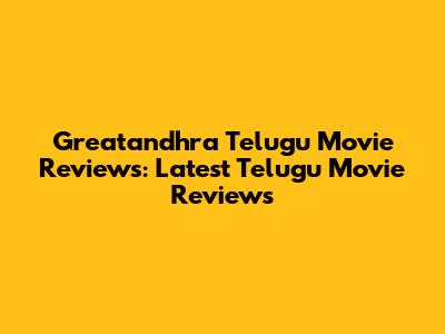 Greatandhra Telugu Movie Reviews: Latest Telugu Movie Reviews