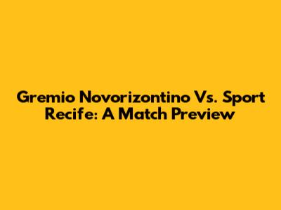 Gremio Novorizontino Vs. Sport Recife: A Match Preview