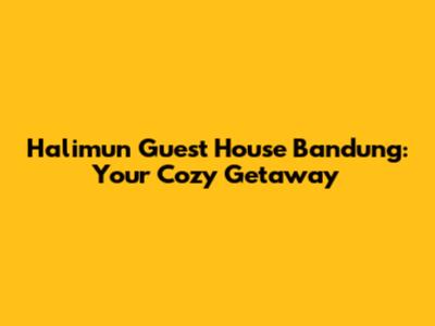 Halimun Guest House Bandung: Your Cozy Getaway