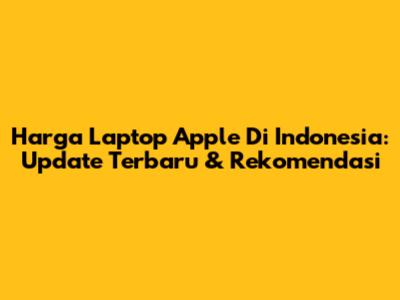 Harga Laptop Apple Di Indonesia: Update Terbaru & Rekomendasi