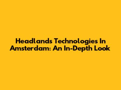 Headlands Technologies In Amsterdam: An In-Depth Look