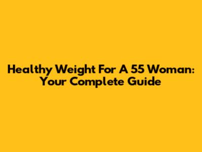 Healthy Weight For A 5'5" Woman: Your Complete Guide