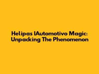 Helipa's IAutomotivo Magic: Unpacking The Phenomenon