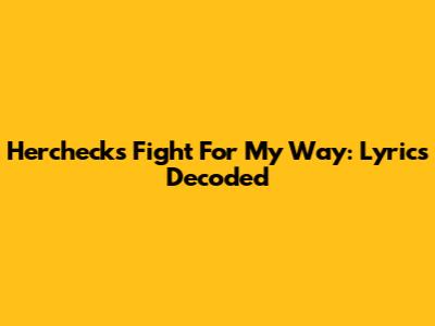 Hercheck's 'Fight For My Way': Lyrics Decoded