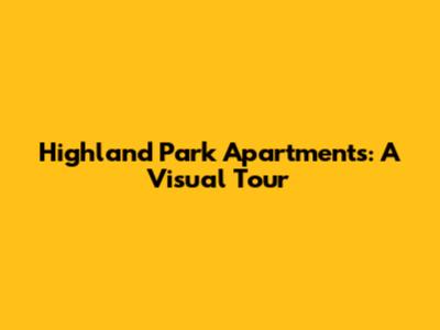 Highland Park Apartments: A Visual Tour