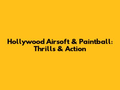 Hollywood Airsoft & Paintball: Thrills & Action