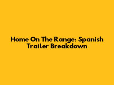 Home On The Range: Spanish Trailer Breakdown