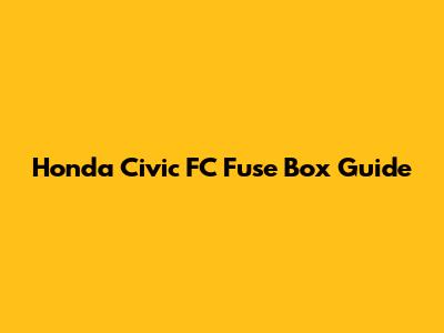Honda Civic FC Fuse Box Guide