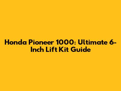 Honda Pioneer 1000: Ultimate 6-Inch Lift Kit Guide