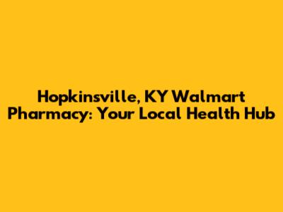 Hopkinsville, KY Walmart Pharmacy: Your Local Health Hub