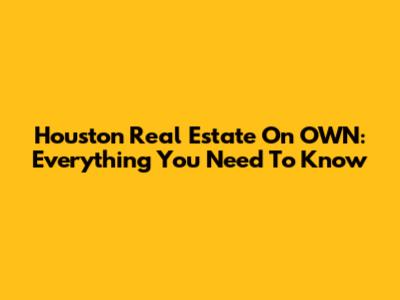 Houston Real Estate On OWN: Everything You Need To Know