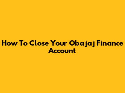 How To Close Your Obajaj Finance Account