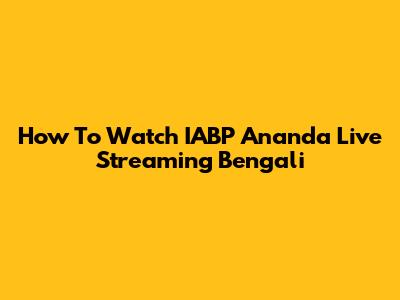 How To Watch IABP Ananda Live Streaming Bengali