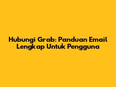 Hubungi Grab: Panduan Email Lengkap Untuk Pengguna