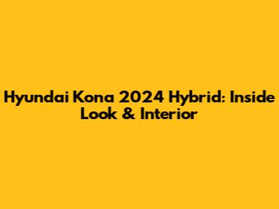 Hyundai Kona 2024 Hybrid: Inside Look & Interior